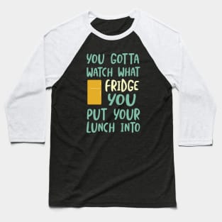 You Gotta Watch What Fridge You Put Your Lunch Into Baseball T-Shirt